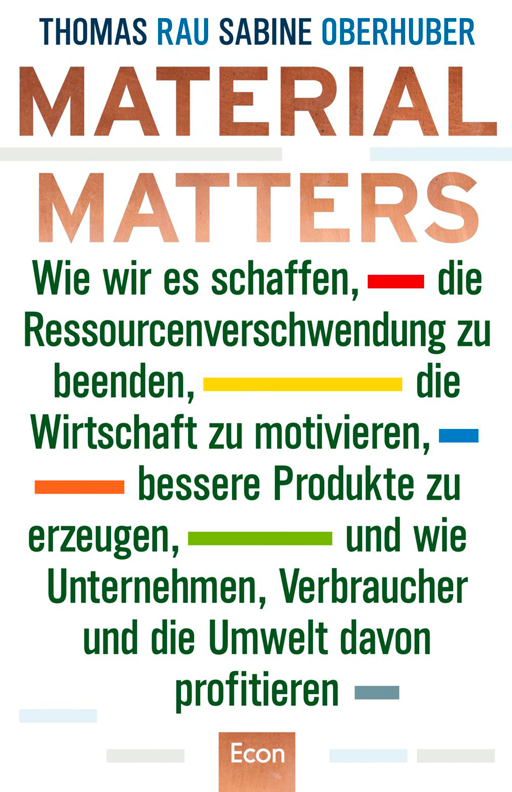 Material Matters - Wie wir es schaffen, die Ressourcenverschwendung zu beenden, die Wirtschaft zu motivieren, bessere Produkte zu erzeugen, und wie Unternehmen, Verbraucher und die Umwelt davon profitieren.